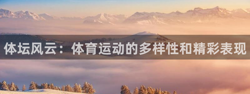 米兰体育官方集团官网：体坛风云：体育运动的多样性和精
