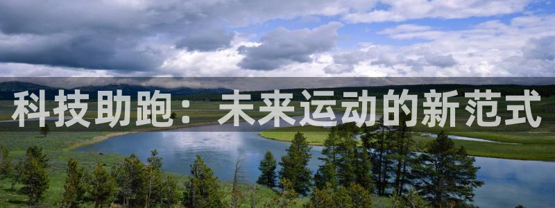 米兰体育官方正版app娱乐是那个系列的台子：科技助跑：未来运